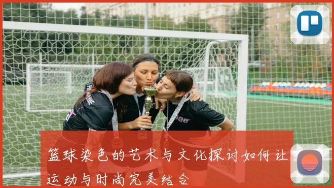 篮球染色的艺术与文化探讨如何让运动与时尚完美结合