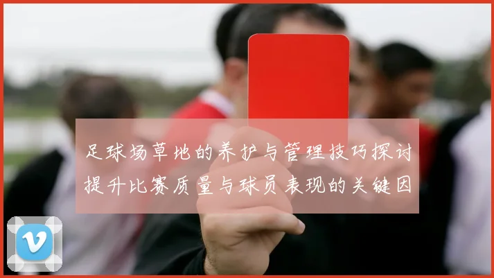 足球场草地的养护与管理技巧探讨提升比赛质量与球员表现的关键因素
