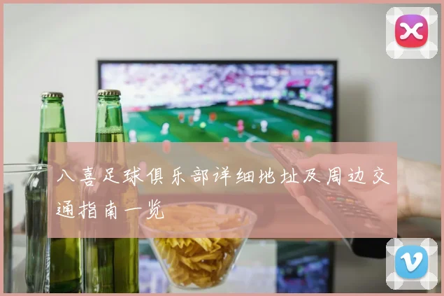 八喜足球俱乐部详细地址及周边交通指南一览